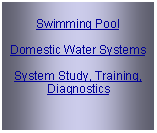 Text Box: Swimming PoolDomestic Water SystemsSystem Study, Training, Diagnostics